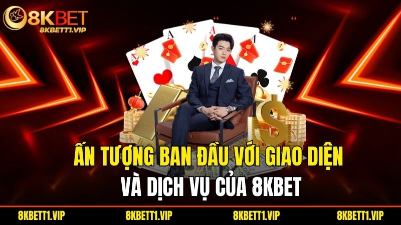 8KBET | 8KBET.COM Link Truy Cập 8K BET Không Chặn 2025 30 An Tuong Ban Dau Voi Giao Dien Va Dich Vu Cua 8Kbet