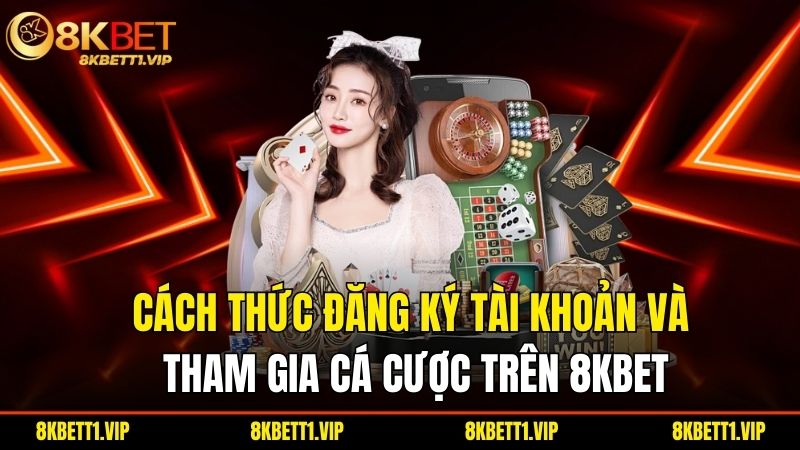 8KBET | 8KBET.COM Link Truy Cập 8K BET Không Chặn 2025 32 Cach Thuc Dang Ky Tai Khoan Va Tham Gia Ca Cuoc Tren 8Kbet