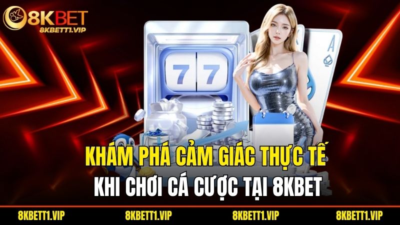 8KBET | 8KBET.COM Link Truy Cập 8K BET Không Chặn 2025 34 Khám phá cảm giác thực tế khi chơi cá cược tại 8KBET